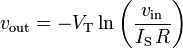 v_{\text{out}} = -V_{\text{T}} \ln \left( \frac{v_{\text{in}}}{I_{\text{S}} \, R} \right)